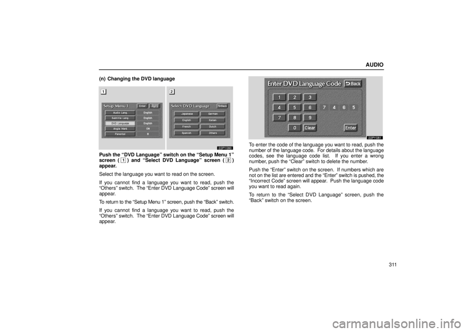 Lexus GX470 2006 Repair Manual Information / LEXUS 2006 GX470 OWNERS MANUAL (OM60B99U) AUDIO
311
(n) Changing the DVD language
Push the “DVD Language” switch on the “Setup Menu 1”
screen (1) and “Select DVD Language” screen (2)
appear.
Select the language you want to read on Lexus GX470 2006 Repair Manual Information / LEXUS 2006 GX470 OWNERS MANUAL (OM60B99U) AUDIO
311
(n) Changing the DVD language
Push the “DVD Language” switch on the “Setup Menu 1”
screen (1) and “Select DVD Language” screen (2)
appear.
Select the language you want to read on