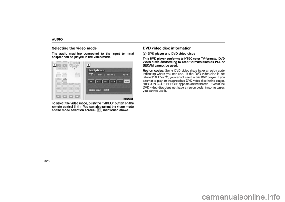 Lexus GX470 2006  Repair Manual Information / LEXUS 2006 GX470 OWNERS MANUAL (OM60B99U) AUDIO
326
Selecting the video mode
The audio machine connected to the input terminal
adapter can be played in the video mode.
To select the video mode, push the “VIDEO” button on the
remote contro