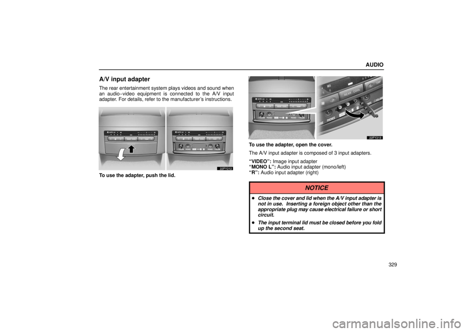 Lexus GX470 2006  Repair Manual Information / LEXUS 2006 GX470 OWNERS MANUAL (OM60B99U) AUDIO
329
A/V input adapter
The rear entertainment system plays videos and sound when
an audio−video equipment is connected to the A/V input
adapter. For details, refer to the manufacturer’s instr