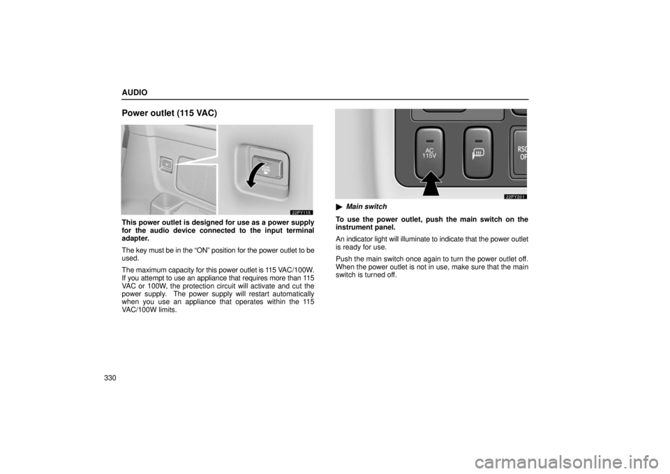 Lexus GX470 2006  Repair Manual Information / LEXUS 2006 GX470 OWNERS MANUAL (OM60B99U) AUDIO
330
Power outlet (115 VAC)
This power outlet is designed for use as a power supply
for the audio device connected to the input terminal
adapter.
The key must be in the “ON” position for the 