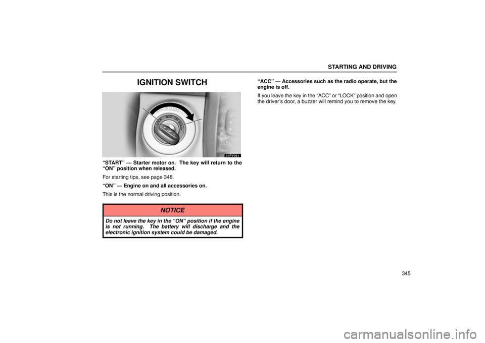 Lexus GX470 2006  Repair Manual Information / LEXUS 2006 GX470 OWNERS MANUAL (OM60B99U) STARTING AND DRIVING
345
IGNITION SWITCH
“START” — Starter motor on.  The key will return to the
“ON” position when released.
For starting tips, see page 348.
“ON” — Engine on and all 