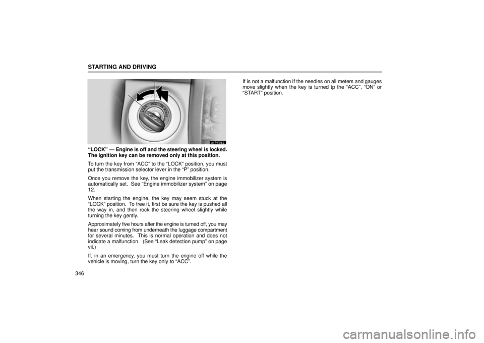 Lexus GX470 2006  Repair Manual Information / LEXUS 2006 GX470 OWNERS MANUAL (OM60B99U) STARTING AND DRIVING
346
“LOCK” — Engine is off and the steering wheel is locked.
The ignition key can be removed only at this position.
To turn the key from “ACC” to the “LOCK” position