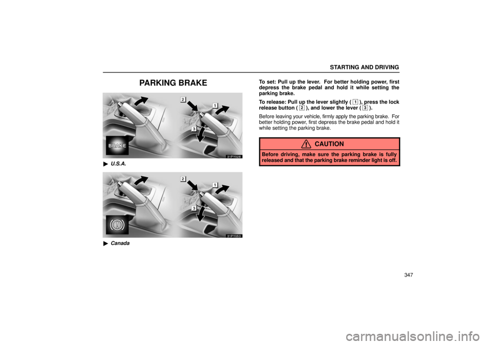Lexus GX470 2006  Repair Manual Information / LEXUS 2006 GX470 OWNERS MANUAL (OM60B99U) STARTING AND DRIVING
347
PARKING BRAKE
U.S.A.
Canada To set: Pull up the lever.  For better holding power, first
depress the brake pedal and hold it while setting the
parking brake.
To release: Pull