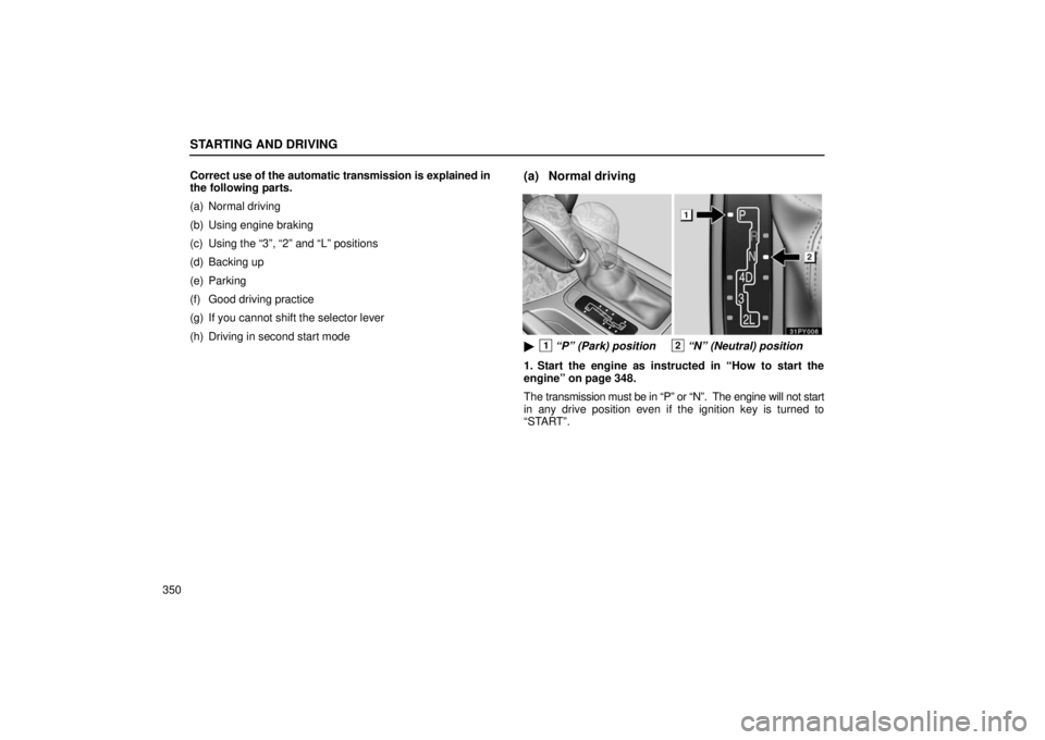Lexus GX470 2006  Repair Manual Information / LEXUS 2006 GX470 OWNERS MANUAL (OM60B99U) STARTING AND DRIVING
350Correct 
use of the automatic transmission is explained in
the following parts.
(a) Normal driving
(b) Using engine braking
(c) Using the “3”, “2” and “L” positions