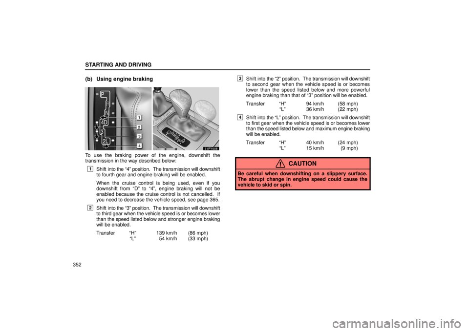 Lexus GX470 2006  Repair Manual Information / LEXUS 2006 GX470 OWNERS MANUAL (OM60B99U) STARTING AND DRIVING
352
(b) Using engine braking
To use the braking power of the engine, downshift the
transmission in the way described below:
1Shift into the “4” position.  The transmission wil