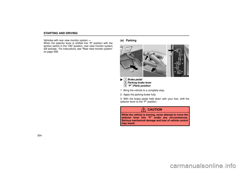 Lexus GX470 2006  Repair Manual Information / LEXUS 2006 GX470 OWNERS MANUAL (OM60B99U) STARTING AND DRIVING
354Vehicles with rear view monitor system —
When the selector lever is shifted into “R” position with the
ignition switch in the “ON” position, rear view monitor system
