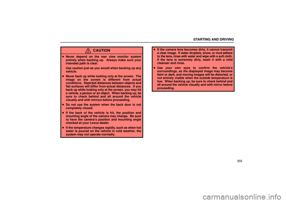 Lexus GX470 2006  Repair Manual Information / LEXUS 2006 GX470 OWNERS MANUAL (OM60B99U) STARTING AND DRIVING
359
CAUTION
Never depend on the rear view monitor system
entirely when backing up.  Always make sure your
intended path is clear.
Use caution just as you would when backing up an