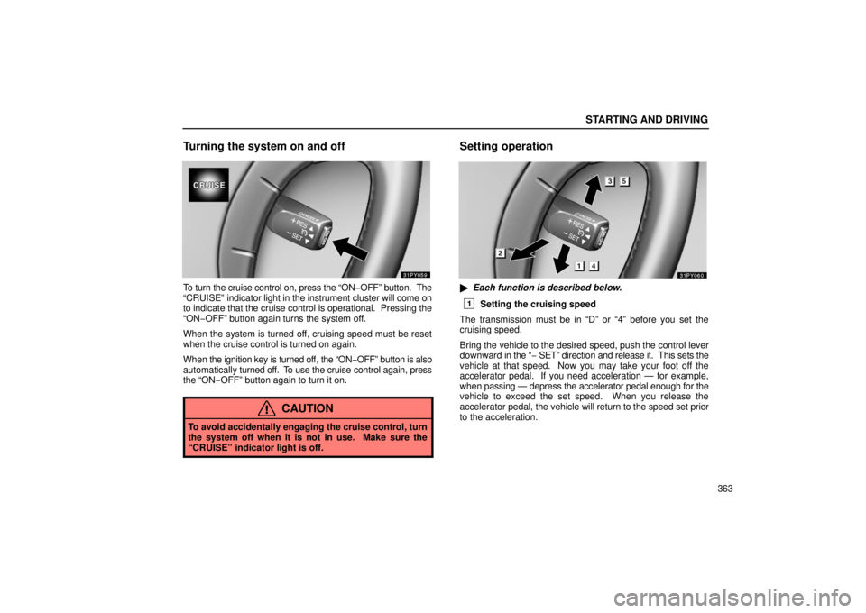 Lexus GX470 2006  Repair Manual Information / LEXUS 2006 GX470 OWNERS MANUAL (OM60B99U) STARTING AND DRIVING
363
Turning the system on and off
To turn the cruise control on, press the “ON−OFF” button.  The
“CRUISE”  indicator light in the instrument cluster will come on
to indi