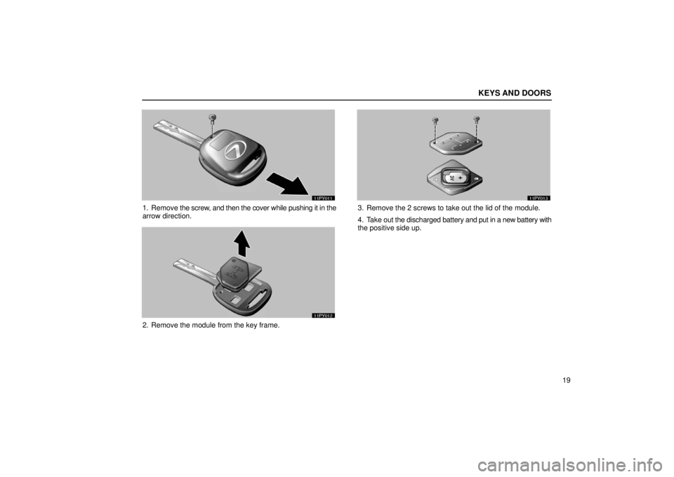 Lexus GX470 2006  Repair Manual Information / LEXUS 2006 GX470 OWNERS MANUAL (OM60B99U) KEYS AND DOORS
19
1. Remove the screw, and then the cover while pushing it in the
arrow direction.
2. Remove the module from the key frame.
3. Remove the 2 screws to take out the lid of the module.
4.