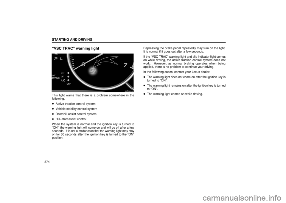 Lexus GX470 2006  Repair Manual Information / LEXUS 2006 GX470 OWNERS MANUAL (OM60B99U) STARTING AND DRIVING
374
“VSC TRAC” warning light
This light warns that there is a problem somewhere in the
following.
Active traction control system
 Vehicle stability control system
 Downhill