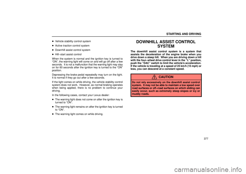 Lexus GX470 2006  Repair Manual Information / LEXUS 2006 GX470 OWNERS MANUAL (OM60B99U) STARTING AND DRIVING
377

Vehicle stability control system
 Active traction control system
 Downhill assist control system
 Hill −start assist control
When the system is normal and the ignition 