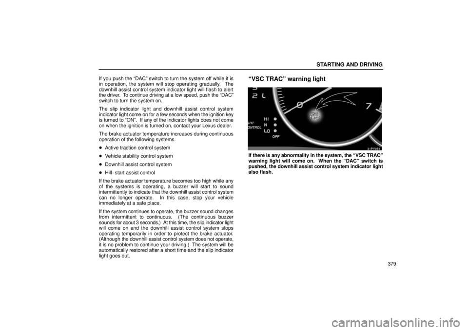 Lexus GX470 2006  Repair Manual Information / LEXUS 2006 GX470 OWNERS MANUAL (OM60B99U) STARTING AND DRIVING
379
If you push the “DAC” switch to turn the system off while it is
in operation, the system will stop operating gradually.  The
downhill assist control system indicator light