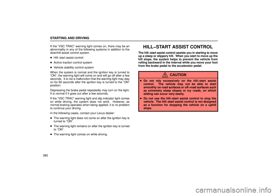 Lexus GX470 2006  Repair Manual Information / LEXUS 2006 GX470 OWNERS MANUAL (OM60B99U) STARTING AND DRIVING
380If the “VSC TRAC” warning light comes on, there may be an
abnormality in any of the following systems in addition to the
downhill assist control system.

Hill −start ass