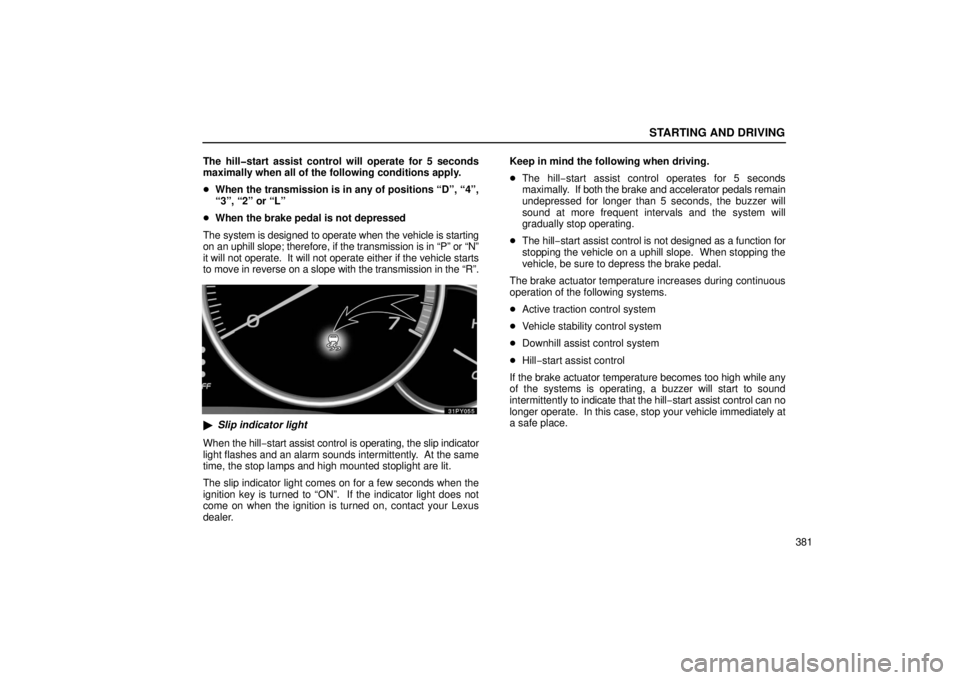 Lexus GX470 2006  Repair Manual Information / LEXUS 2006 GX470 OWNERS MANUAL (OM60B99U) STARTING AND DRIVING
381
The hill�start assist control will operate for 5 seconds
maximally when all of the following conditions apply.

When the transmission is in any of positions “D”, “4”,