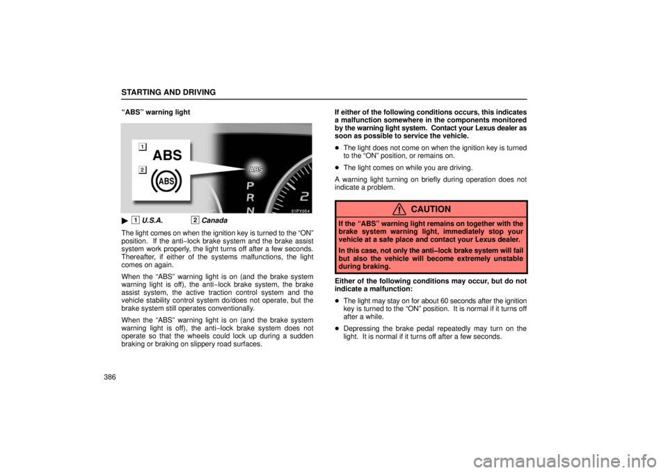 Lexus GX470 2006  Repair Manual Information / LEXUS 2006 GX470 OWNERS MANUAL (OM60B99U) STARTING AND DRIVING
386“ABS” warning light
1U.S.A.2Canada
The light comes on when the ignition key is turned to the “ON”
position.  If the anti−lock brake system and the brake assist
syste