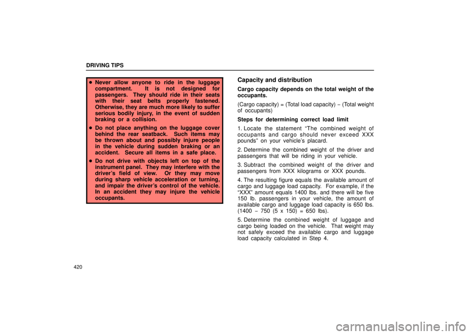 Lexus GX470 2006  Repair Manual Information / LEXUS 2006 GX470 OWNERS MANUAL (OM60B99U) DRIVING TIPS
420
Never allow anyone to ride in the luggage
compartment.  It is not designed for
passengers.  They should ride in their seats
with their seat belts properly fastened.
Otherwise, they a