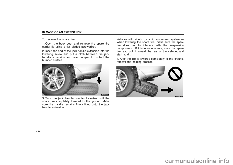 Lexus GX470 2006  Repair Manual Information / LEXUS 2006 GX470 OWNERS MANUAL (OM60B99U) IN CASE OF AN EMERGENCY
436
To remove the spare tire:
1. Open the back door and remove the spare tire
carrier lid using a flat−bladed screwdriver.
2. Insert the end of the jack handle extension into