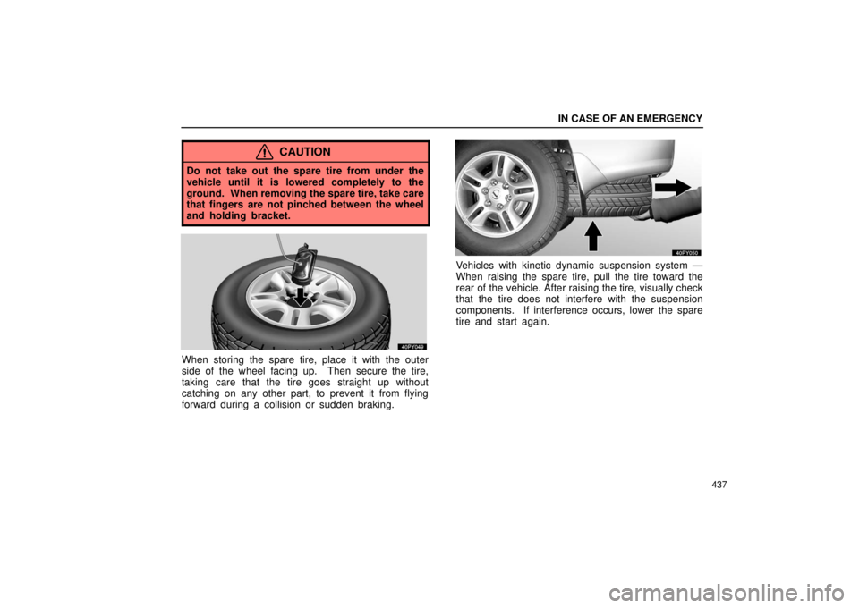 Lexus GX470 2006  Repair Manual Information / LEXUS 2006 GX470 OWNERS MANUAL (OM60B99U) IN CASE OF AN EMERGENCY
437
CAUTION
Do not take out the spare tire from under the
vehicle until it is lowered completely to the
ground.  When removing the spare tire, take care
that fingers are not pi