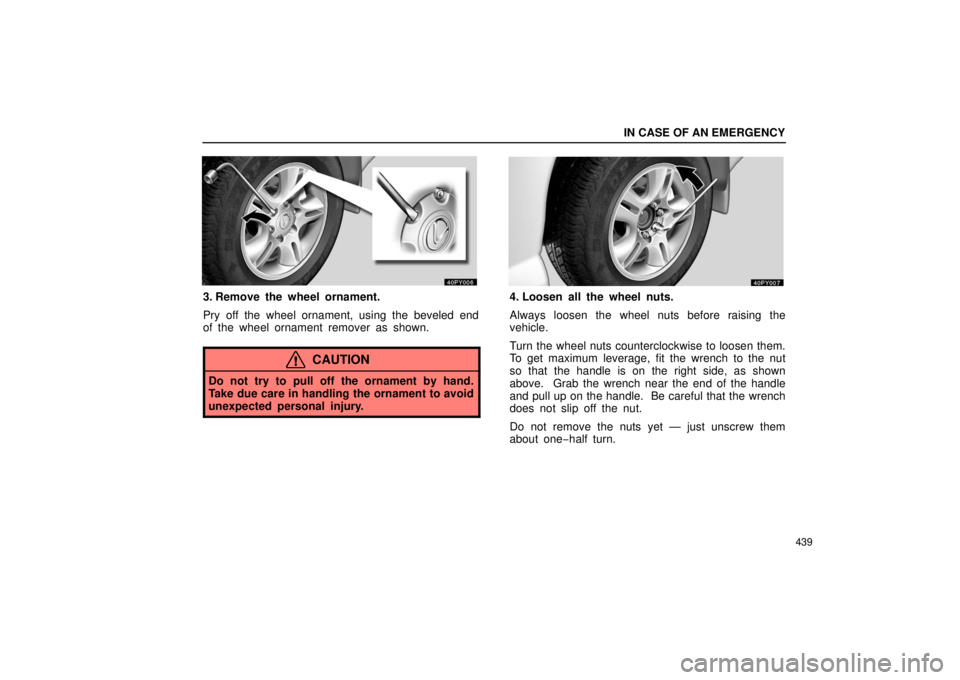 Lexus GX470 2006  Repair Manual Information / LEXUS 2006 GX470 OWNERS MANUAL (OM60B99U) IN CASE OF AN EMERGENCY
439
3. Remove the wheel ornament.
Pry off the wheel ornament, using the beveled end
of the wheel ornament remover as shown.
CAUTION
Do not try to pull off the ornament by hand.