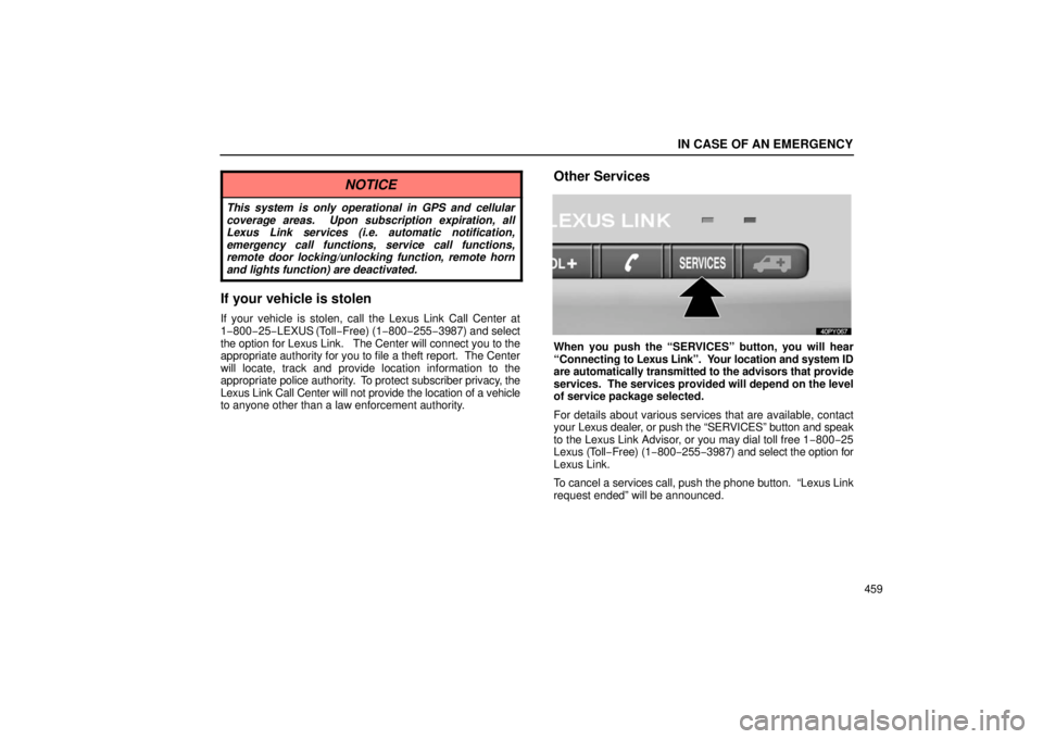 Lexus GX470 2006  Repair Manual Information / LEXUS 2006 GX470 OWNERS MANUAL (OM60B99U) IN CASE OF AN EMERGENCY
459
NOTICE
This system is only operational in GPS and cellular
coverage areas.  Upon subscription expiration, all
Lexus Link services (i.e. automatic notification,
emergency ca