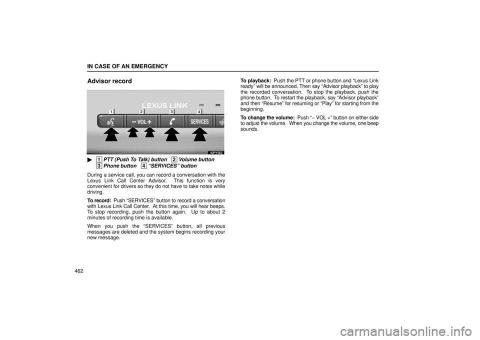 Lexus GX470 2006  Repair Manual Information / LEXUS 2006 GX470 OWNERS MANUAL (OM60B99U) IN CASE OF AN EMERGENCY
462
Advisor record
 1
PTT (Push To Talk) button   2
Volume button
 3
Phone button   4
“SERVICES” button
During a service call, you can record a conversation with the
Lexus