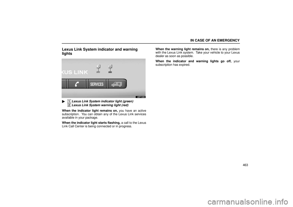 Lexus GX470 2006  Repair Manual Information / LEXUS 2006 GX470 OWNERS MANUAL (OM60B99U) IN CASE OF AN EMERGENCY
463
Lexus Link System indicator and warning
lights
 1
Lexus Link System indicator light (green)
 2
Lexus Link System warning light (red)
When the indicator light remains on,  