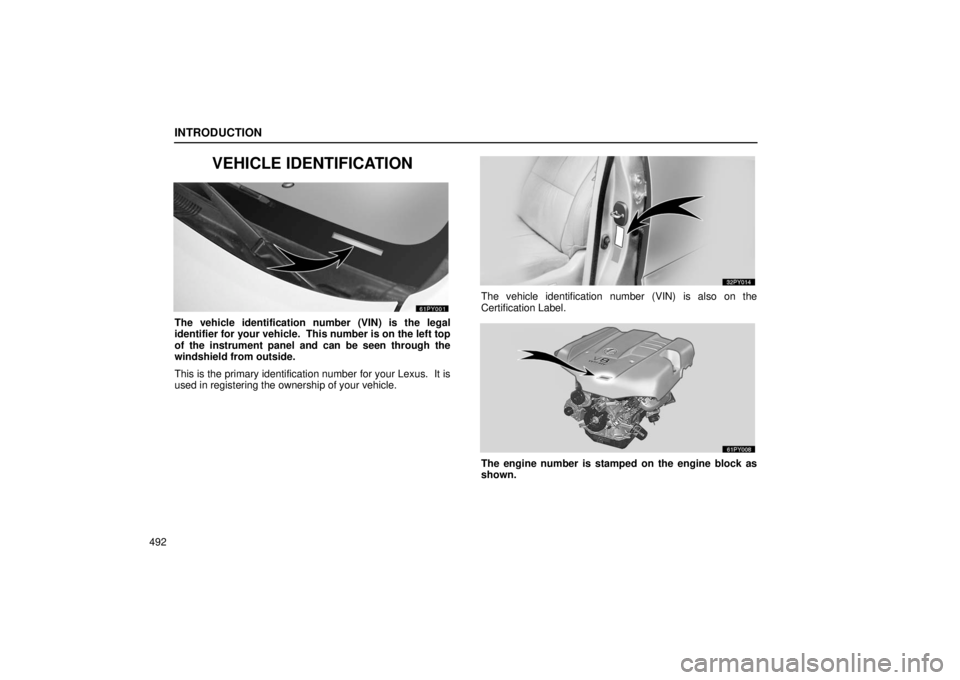 Lexus GX470 2006  Repair Manual Information / LEXUS 2006 GX470 OWNERS MANUAL (OM60B99U) INTRODUCTION
492
VEHICLE IDENTIFICATION
The vehicle identification number (VIN) is the legal
identifier for your vehicle.  This number is on the left top
of the instrument panel and can be seen throug