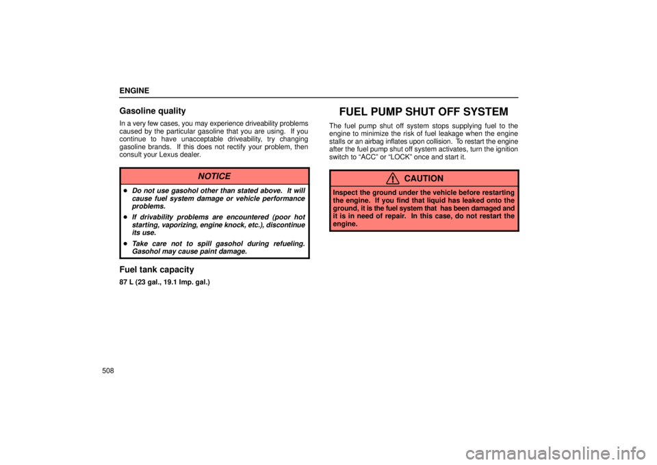 Lexus GX470 2006 Repair Manual Information / LEXUS 2006 GX470 OWNERS MANUAL (OM60B99U) ENGINE
508
Gasoline quality
In a very few cases, you may experience driveability problems
caused by the particular gasoline that you are using. If you
continue to have unacceptable driveability, try Lexus GX470 2006 Repair Manual Information / LEXUS 2006 GX470 OWNERS MANUAL (OM60B99U) ENGINE
508
Gasoline quality
In a very few cases, you may experience driveability problems
caused by the particular gasoline that you are using. If you
continue to have unacceptable driveability, try