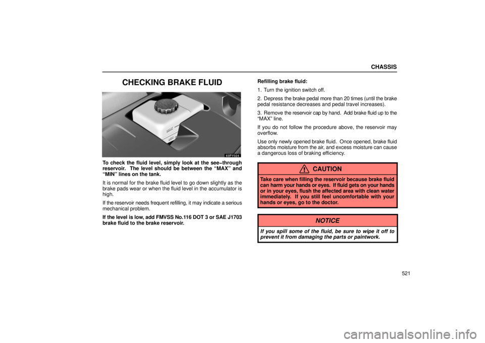 Lexus GX470 2006  Repair Manual Information / LEXUS 2006 GX470 OWNERS MANUAL (OM60B99U) CHASSIS
521
CHECKING BRAKE FLUID
To check the fluid level, simply look at the see�through
reservoir.  The level should be between the “MAX” and
“MIN” lines on the tank.
It is normal for the br