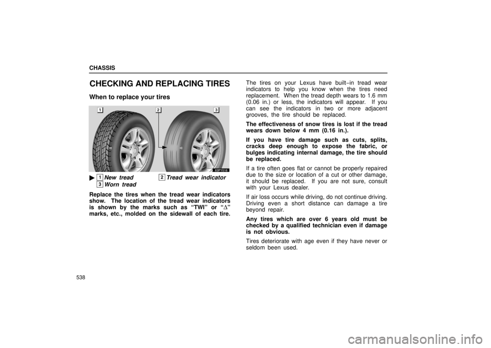 Lexus GX470 2006  Repair Manual Information / LEXUS 2006 GX470 OWNERS MANUAL (OM60B99U) CHASSIS
538
CHECKING AND REPLACING TIRES
When to replace your tires
1New tread2Tread wear indicator
3Worn tread
Replace the tires when the tread wear indicators
show.  The location of the tread wear 