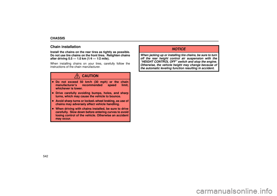 Lexus GX470 2006 Repair Manual Information / LEXUS 2006 GX470 OWNERS MANUAL (OM60B99U) CHASSIS
542
Chain installation
Install the chains on the rear tires as tightly as possible.
Do not use tire chains on the front tires. Retighten chains
after driving 0.5 — 1.0 km (1/4 — 1/2 mile) Lexus GX470 2006 Repair Manual Information / LEXUS 2006 GX470 OWNERS MANUAL (OM60B99U) CHASSIS
542
Chain installation
Install the chains on the rear tires as tightly as possible.
Do not use tire chains on the front tires. Retighten chains
after driving 0.5 — 1.0 km (1/4 — 1/2 mile)