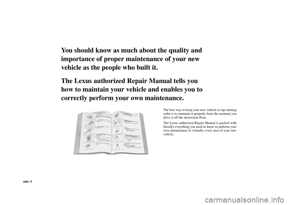 Lexus GX470 2006  Repair Manual Information / LEXUS 2006 GX470 OWNERS MANUAL (OM60B99U) cm�1
You should know as much about the quality and
importance of proper maintenance of your new
vehicle as the people who built it.
The Lexus authorized Repair Manual tells you
how to maintain your ve