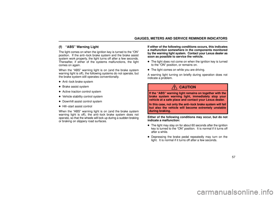 Lexus GX470 2006 Repair Manual Information / LEXUS 2006 GX470 OWNERS MANUAL (OM60B99U) GAUGES, METERS AND SERVICE REMINDER INDICATORS
57
(f) “ABS” Warning Light
The light comes on when the ignition key is turned to the “ON”
position. If the anti−lock brake system and the brak Lexus GX470 2006 Repair Manual Information / LEXUS 2006 GX470 OWNERS MANUAL (OM60B99U) GAUGES, METERS AND SERVICE REMINDER INDICATORS
57
(f) “ABS” Warning Light
The light comes on when the ignition key is turned to the “ON”
position. If the anti−lock brake system and the brak