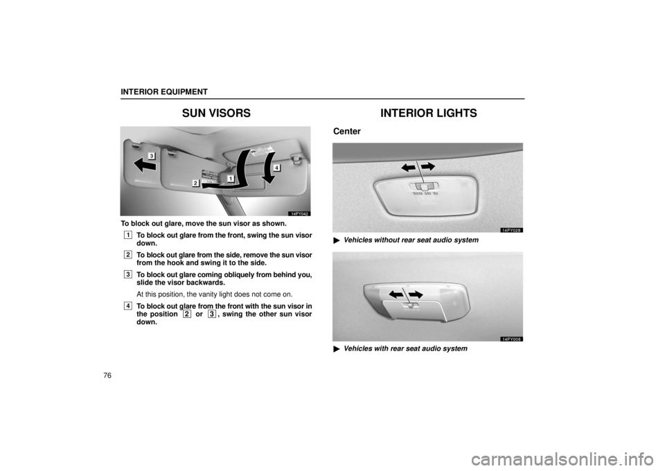 Lexus GX470 2006  Repair Manual Information / LEXUS 2006 GX470 OWNERS MANUAL (OM60B99U) INTERIOR EQUIPMENT
76
SUN VISORS
To block out glare, move the sun visor as shown.
1To block out glare from the front, swing the sun visor
down.
2To block out glare from the side, remove the sun visor
