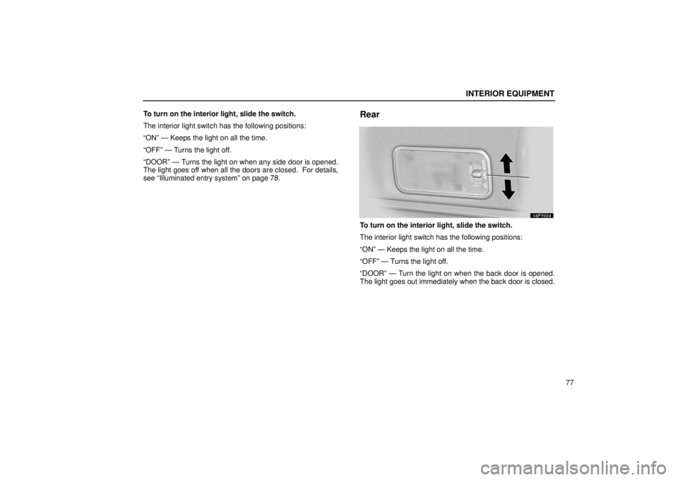 Lexus GX470 2006  Repair Manual Information / LEXUS 2006 GX470 OWNERS MANUAL (OM60B99U) INTERIOR EQUIPMENT
77
To turn on the interior light, slide the switch.
The interior light switch has the following positions:
“ON” — Keeps the light on all the time.
“OFF” — Turns the ligh