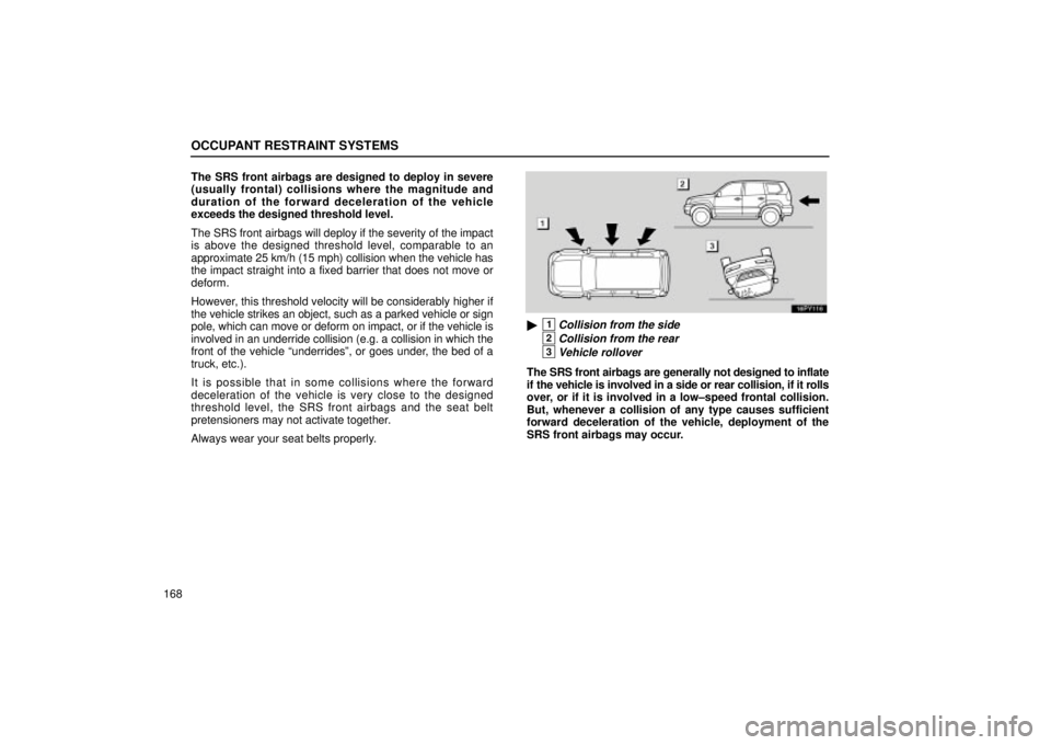 Lexus GX470 2005  Audio / LEXUS 2005 GX470 OWNERS MANUAL (OM60B11U) OCCUPANT RESTRAINT SYSTEMS
168The SRS front airbags are designed to deploy in severe
(usually frontal) collisions where the magnitude and
duration of the forward deceleration of the vehicle
exceeds th