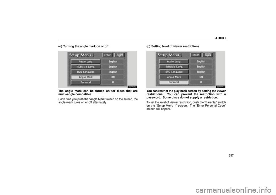 Lexus GX470 2005  Audio / LEXUS 2005 GX470 OWNERS MANUAL (OM60B11U) AUDIO
357
(o) Turning the angle mark on or off
The angle mark can be turned on for discs that are
multi±angle compatible.
Each 
time you push the ªAngle Markº switch on the screen, the
angle mark t