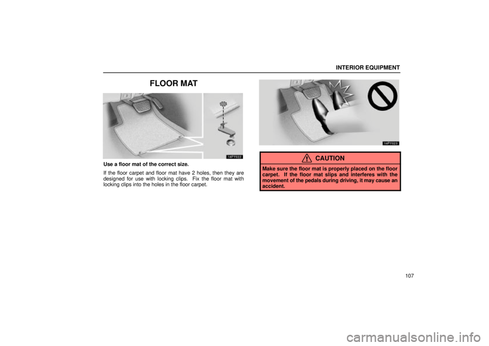 Lexus GX470 2005  Scheduled Maintenance Guide / LEXUS 2005 GX470 OWNERS MANUAL (OM60B11U) INTERIOR EQUIPMENT
107
FLOOR MAT
Use a floor mat of the correct size.
If the floor carpet and floor mat have 2 holes, then they are
designed for use with locking clips.  Fix the floor mat with
locking