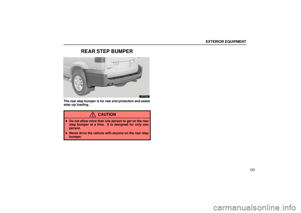 Lexus GX470 2005  Scheduled Maintenance Guide / LEXUS 2005 GX470 OWNERS MANUAL (OM60B11U) EXTERIOR EQUIPMENT
123
REAR STEP BUMPER
The rear step bumper is for rear end protection and easier
step±up loading.
CAUTION
Do not allow more than one person to get on the rear
step bumper at a time