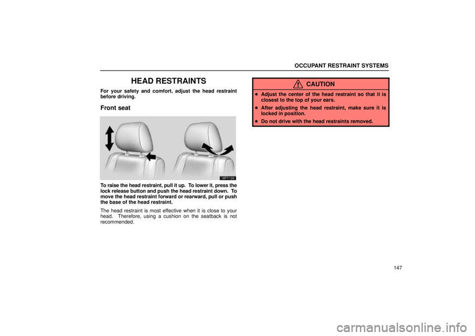 Lexus GX470 2005  Scheduled Maintenance Guide / LEXUS 2005 GX470 OWNERS MANUAL (OM60B11U) OCCUPANT RESTRAINT SYSTEMS
147
HEAD RESTRAINTS
For your safety and comfort, adjust the head restraint
before driving.
Front seat
To raise the head restraint, pull it up.  To lower it, press the
lock r
