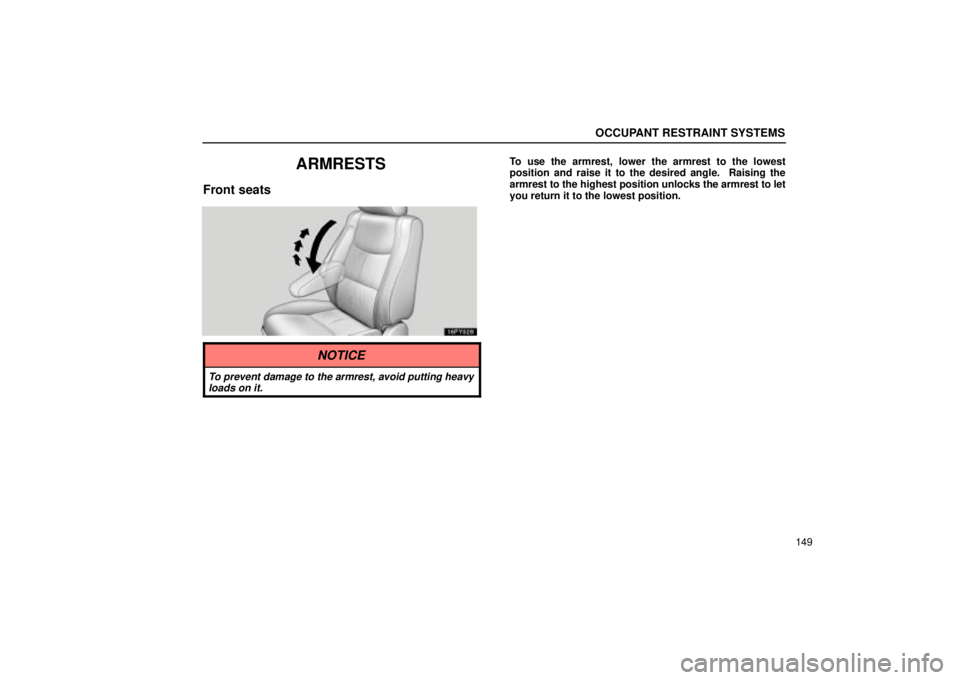 Lexus GX470 2005  Scheduled Maintenance Guide / LEXUS 2005 GX470 OWNERS MANUAL (OM60B11U) OCCUPANT RESTRAINT SYSTEMS
149
ARMRESTS
Front seats
To use the armrest, lower the armrest to the lowest
position and raise it to the desired angle.  Raising the
armrest to the highest position unlocks