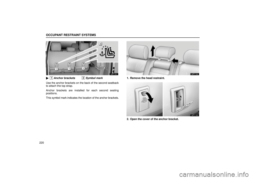 Lexus GX470 2005  Scheduled Maintenance Guide / LEXUS 2005 GX470 OWNERS MANUAL (OM60B11U) OCCUPANT RESTRAINT SYSTEMS
220
1Anchor brackets2Symbol mark
Use the anchor brackets on the back of the second seatback
to attach the top strap.
Anchor brackets are installed for each second seating
p