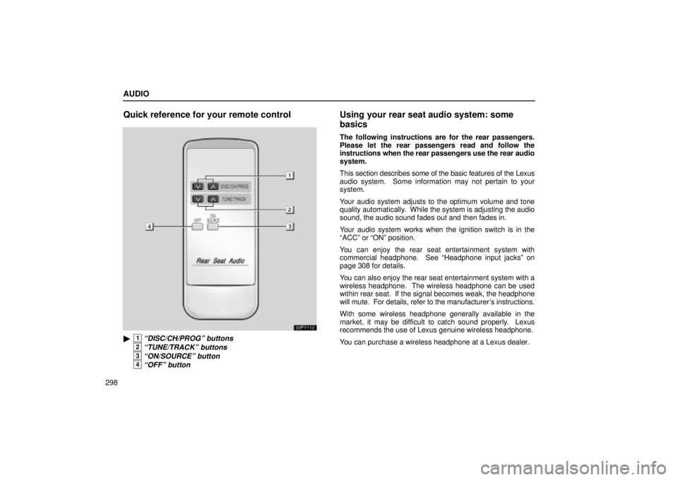 Lexus GX470 2005 Scheduled Maintenance Guide / LEXUS 2005 GX470 OWNERS MANUAL (OM60B11U) AUDIO
298
Quick reference for your remote control
22PY112
1ªDISC/CH/PROGº buttons
2ªTUNE/TRACKº buttons
3ªON/SOURCEº button
4ªOFFº button
Using your rear seat audio system: some
basics
The fo Lexus GX470 2005 Scheduled Maintenance Guide / LEXUS 2005 GX470 OWNERS MANUAL (OM60B11U) AUDIO
298
Quick reference for your remote control
22PY112
1ªDISC/CH/PROGº buttons
2ªTUNE/TRACKº buttons
3ªON/SOURCEº button
4ªOFFº button
Using your rear seat audio system: some
basics
The fo