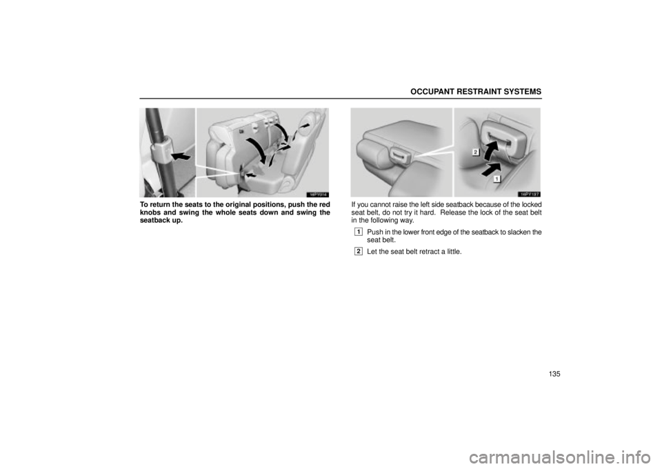 Lexus GX470 2005  Engine / LEXUS 2005 GX470 OWNERS MANUAL (OM60B11U) OCCUPANT RESTRAINT SYSTEMS
135
To return the seats to the original positions, push the red
knobs and swing the whole seats down and swing the
seatback up.If you cannot raise the left side seatback bec