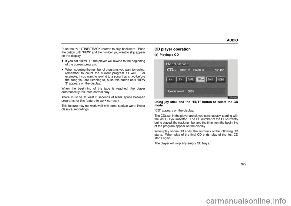 Lexus GX470 2005 Engine / LEXUS 2005 GX470 OWNERS MANUAL (OM60B11U) AUDIO
329
Push the ª
º (TINE/TRACK) button to skip backward. Push
the button until ªREWº and the number you want to skip appear
on the display.
If you set ªREW 1º, the player will rewind to Lexus GX470 2005 Engine / LEXUS 2005 GX470 OWNERS MANUAL (OM60B11U) AUDIO
329
Push the ª
º (TINE/TRACK) button to skip backward. Push
the button until ªREWº and the number you want to skip appear
on the display.
If you set ªREW 1º, the player will rewind to