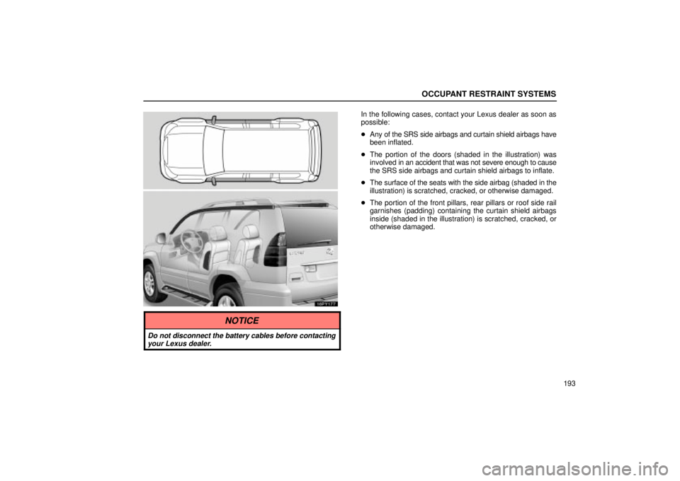 Lexus GX470 2005  Pictorial Index / LEXUS 2005 GX470 OWNERS MANUAL (OM60B11U) OCCUPANT RESTRAINT SYSTEMS
193
16PY177
In the following cases, contact your Lexus dealer as soon as
possible:
Any of the SRS side airbags and curtain shield airbags have
been inflated.
 The portion 