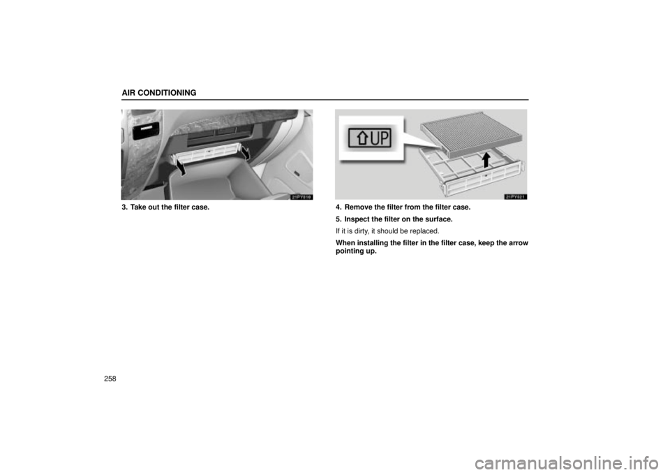 Lexus GX470 2005  Pictorial Index / LEXUS 2005 GX470 OWNERS MANUAL (OM60B11U) AIR CONDITIONING
258
3. Take out the filter case.4. Remove the filter from the filter case.
5. Inspect the filter on the surface.
If it is dirty, it should be replaced.
When installing the filter in t