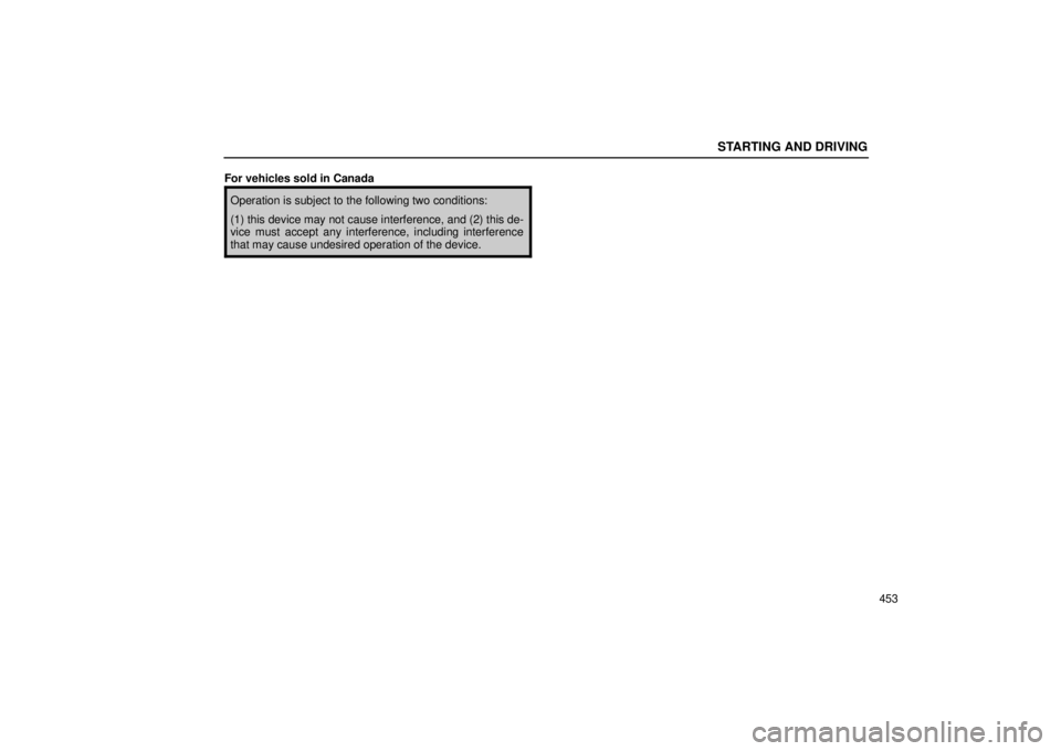 Lexus GX470 2005  Pictorial Index / LEXUS 2005 GX470 OWNERS MANUAL (OM60B11U) STARTING AND DRIVING
453
For vehicles sold in Canada
Operation is subject to the following two conditions:
(1) this device may not cause interference, and (2) this de-
vice must accept any interferenc