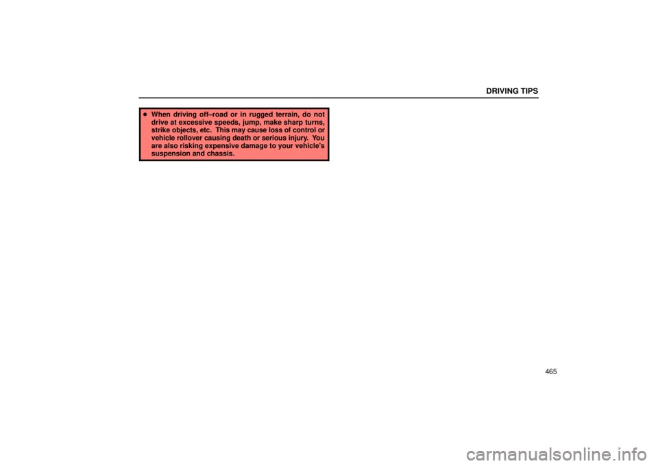Lexus GX470 2005  Pictorial Index / LEXUS 2005 GX470 OWNERS MANUAL (OM60B11U) DRIVING TIPS
465
When driving off±road or in rugged terrain, do not
drive at excessive speeds, jump, make sharp turns,
strike objects, etc.   This may cause loss of control or
vehicle rollover causi
