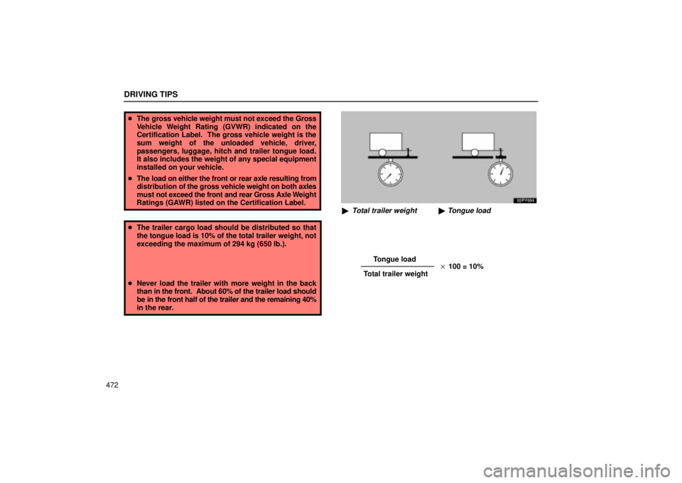 Lexus GX470 2005  Pictorial Index / LEXUS 2005 GX470 OWNERS MANUAL (OM60B11U) Tongue load
Total trailer weight 
 100 = 10%
DRIVING TIPS
472
 The gross vehicle weight must not exceed the Gross
Vehicle Weight Rating (GVWR) indicated on the
Certification Label.  The gross vehicl